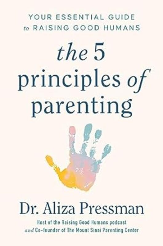 The 5 Principles Of Parenting Your Essential Guide To Raising Good Humans
