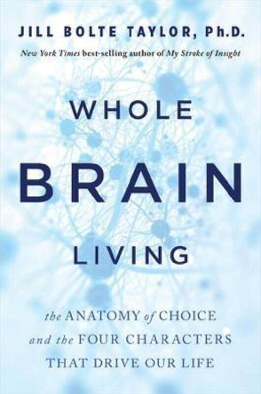 

Whole Brain Living: The Anatomy of Choice and the Four Characters That Drive Our Life,Paperback,ByBolte Taylor, Jill