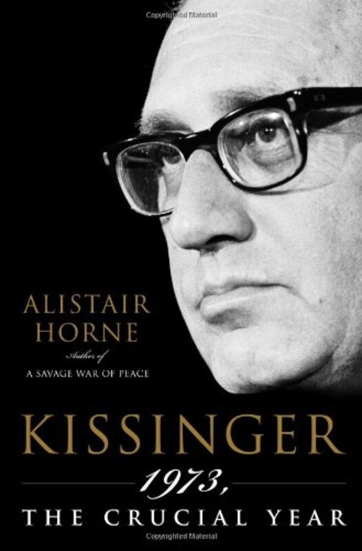 Kissinger: 1973, the Crucial Year, Hardcover, By: Alistair Horne