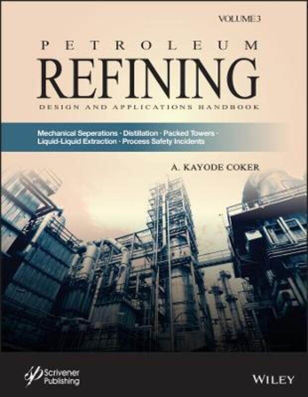 

Petroleum Refining: Mechanical Separations, Distillation, Packed Towers, Liquid-Liquid Extraction, P,Hardcover, By:Coker