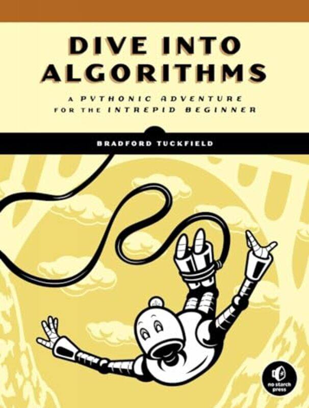 

Dive Into Algorithms A Pythonic Adventure For The Intrepid Beginner by Tuckfield, Bradford , Paperback
