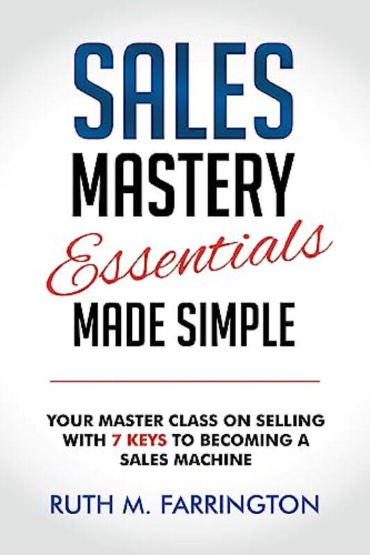 

Sales Mastery Essentials Made Simple by Ruth M Farrington-Paperback