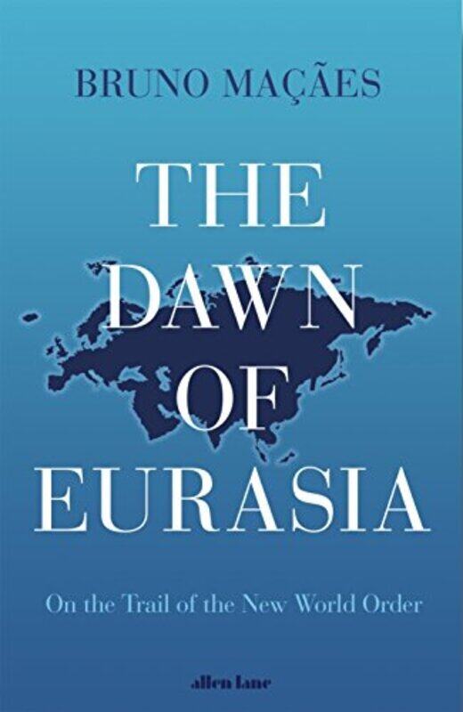 

The Dawn of Eurasia: On the Trail of the New World Order, Hardcover, By: Bruno Macaes