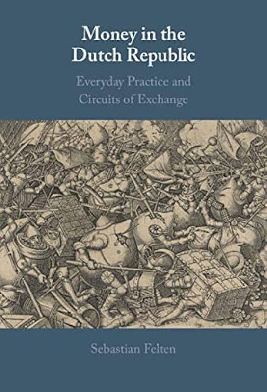 

Money In The Dutch Republic Everyday Practice And Circuits Of Exchange by Felten Sebastian (Universitat Wien Austria) Hardcover