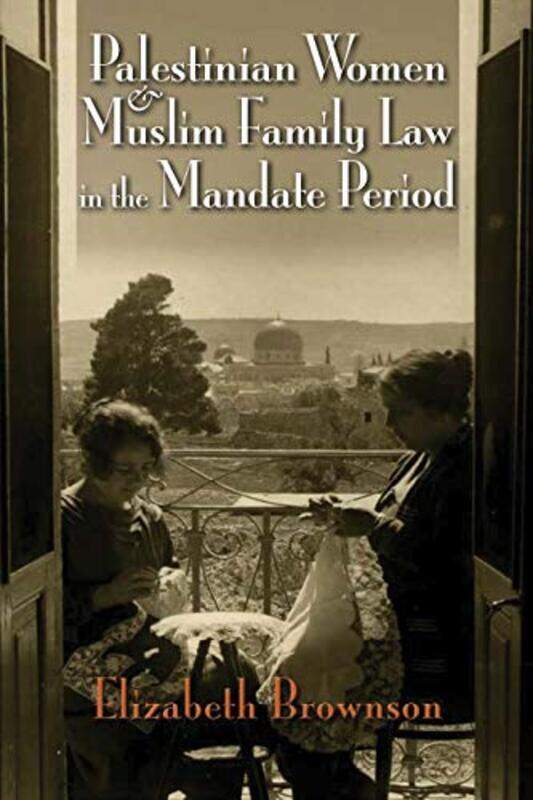

Palestinian Women and Muslim Family Law in the Mandate Period by Elizabeth Brownson-Paperback