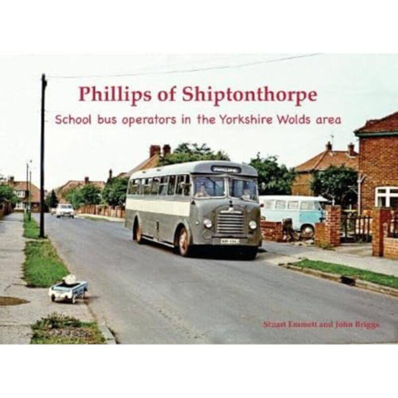 

Phillips Of Shiptonthorpe School Bus Operators In The Yorkshire Wolds Area by Emmett, Stuart , Paperback