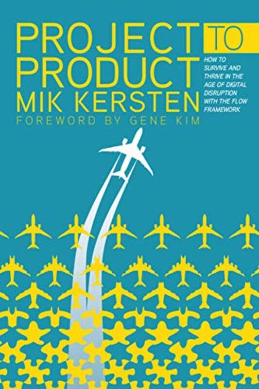 

Project To Product How To Survive And Thrive In The Age Of Digital Disruption With The Flow Framewo By Kersten, Mik Paperback