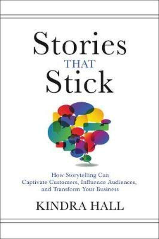 

Stories That Stick: How Storytelling Can Captivate Customers, Influence Audiences, and Transform You.Hardcover,By :Hall, Kindra