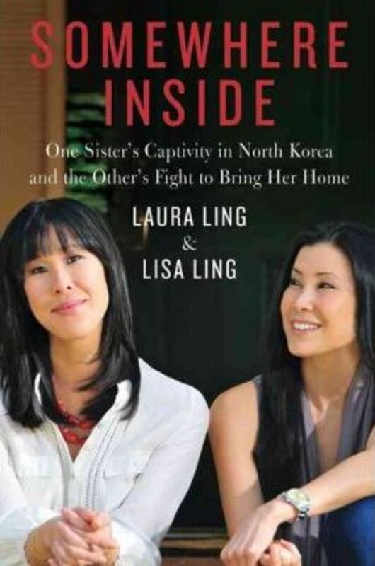 Somewhere Inside: One Sister's Captivity in North Korea and the Other's Fight to Bring Her Home,Hardcover,ByLaura Ling