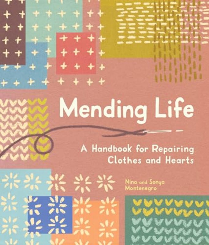 Mending Life A Handbook For Repairing Clothes And Hearts And Patching To Practice Sustainable Fashi By Montenegro, Nina - Montenegro, Sonya - Paperback