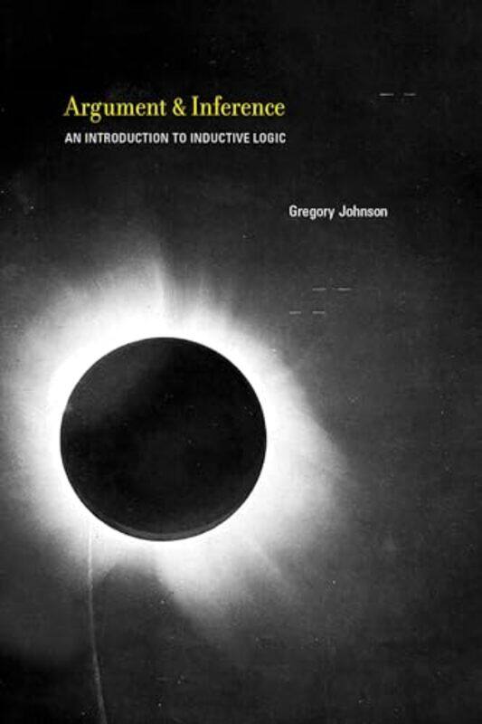 

Argument And Inference by Gregory (Instructor of Philosophy, Mississippi State University) Johnson-Hardcover