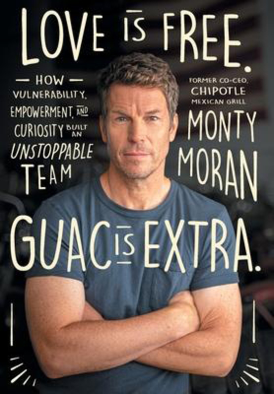 Love Is Free. Guac Is Extra.: How Vulnerability, Empowerment, and Curiosity Built an Unstoppable Team, Hardcover Book, By: Monty Moran