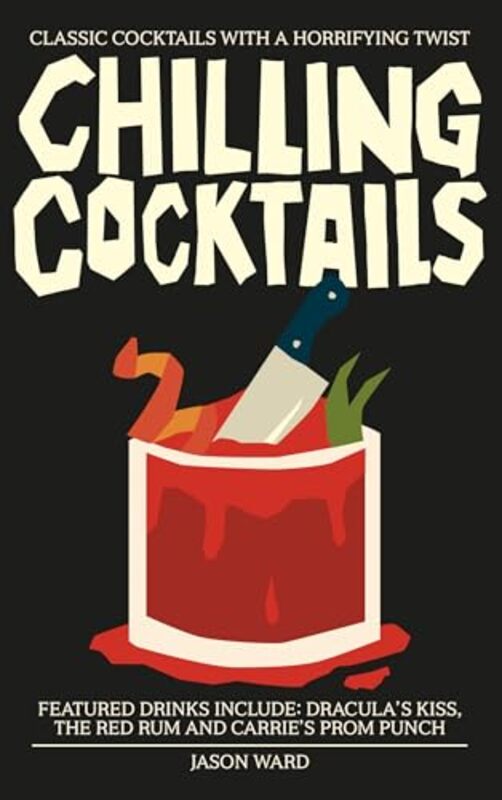 Chilling Cocktails Classic Cocktails with a Horrifying Twist by Ward, Jason - Hardcover
