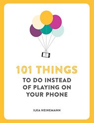 101 Things to Do Instead of Playing on Your Phone,Paperback,By:Ilka Heinemann