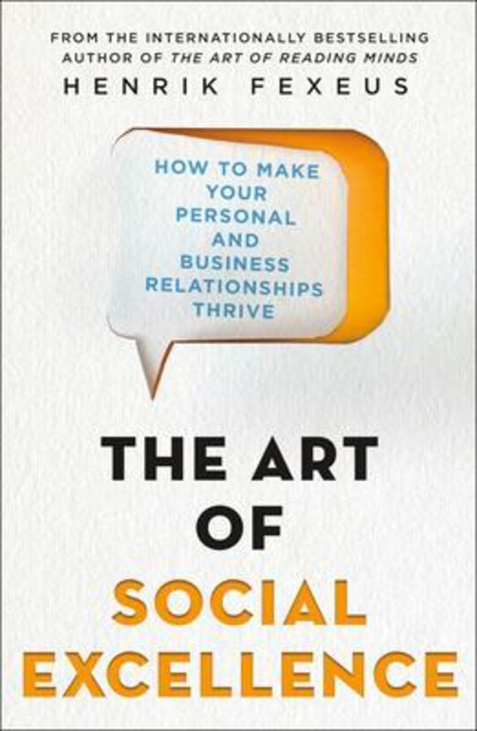 

The Art of Social Excellence: How to Make Your Personal and Business Relationships Thrive, Paperback Book, By: Henrik Fexeus