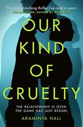 Our Kind of Cruelty: The most addictive psychological thriller of 2018, tipped by Gillian Flynn an, By: Araminta Hall