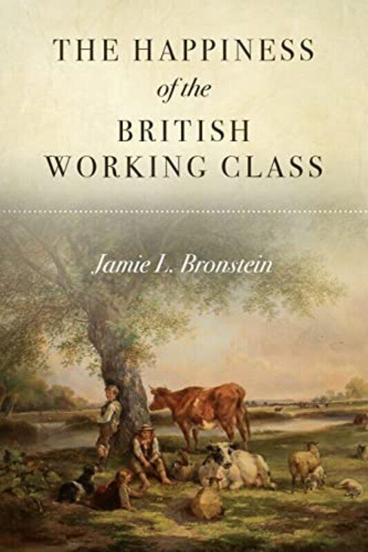 

The Happiness of the British Working Class by Jamie L Bronstein-Paperback