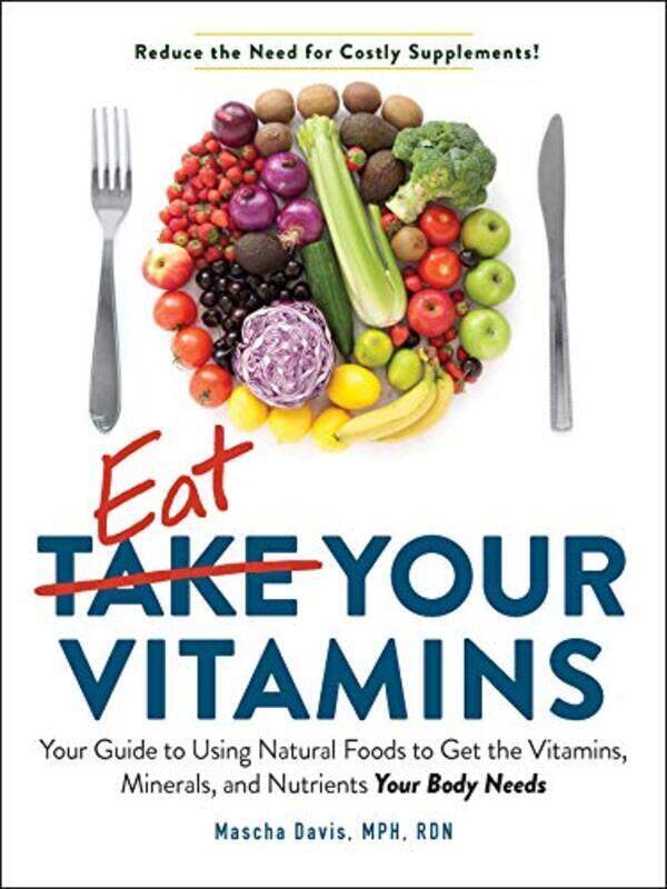 

Eat Your Vitamins: Your Guide to Using Natural Foods to Get the Vitamins, Minerals, and Nutrients Yo , Paperback by Davis, Mascha