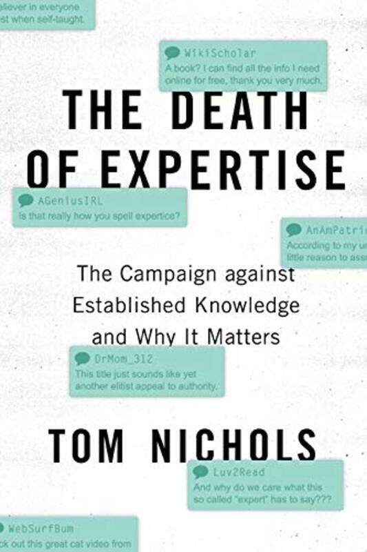 

The Death Of Expertise The Campaign Against Established Knowledge And Why It Matters by Nichols, Tom (Professor of National Security Affairs, Professo