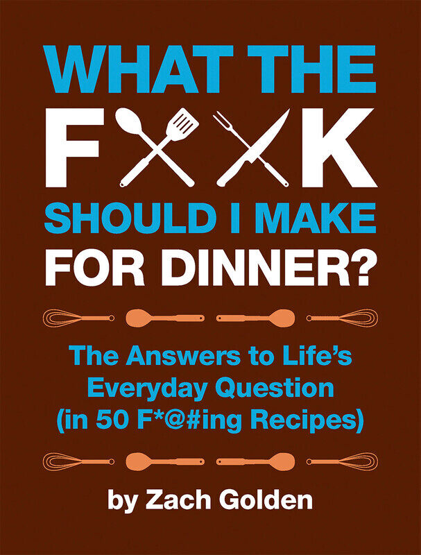 

What the F*@# Should I Make for Dinner: The Answers to Life's Everyday Question (in 50 F*@#ing Recipes), Spiral Bound Book, By: Zach Golden