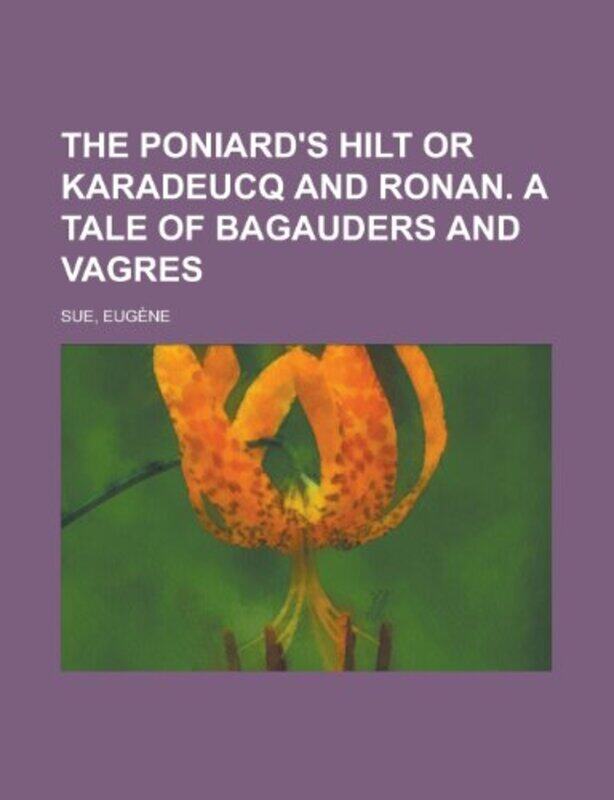 

The Poniards Hilt Or Karadeucq And Ronan A Tale Of Bagauders And Vagres by Eugene Sue-Paperback