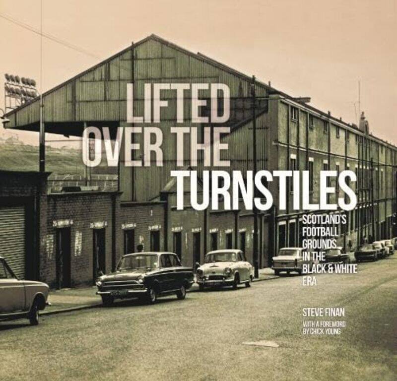 

Lifted Over The Turnstiles Scotlands Football Grounds In The Black and White Era by Steve Finan-Hardcover