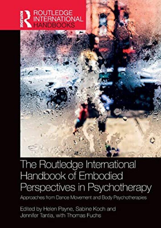 

The Routledge International Handbook of Embodied Perspectives in Psychotherapy by Helen Professor of Psychotherapy, University of Hertfordshire PayneS