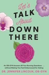 Let's Talk about Down There: An Ob-GYN Answers All Your Burning Questions...Without Making You Feel.paperback,By :Lincoln, Jennifer