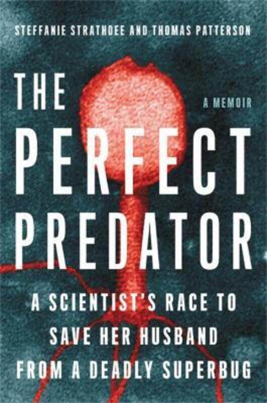 

The Perfect Predator: A Scientist's Race to Save Her Husband from a Deadly Superbug: A Memoir.Hardcover,By :Strathdee, Steffanie - Barker, Teresa - Pa