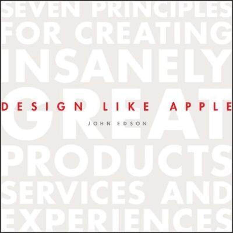 

Design Like Apple: Seven Principles For Creating Insanely Great Products, Services, and Experiences.Hardcover,By :John Edson