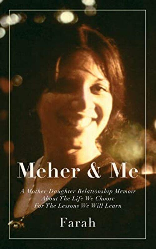 

Meher & Me: A Mother-Daughter Relationship Memoir About The Life We Choose For The Lessons We Will L,Paperback by Farah