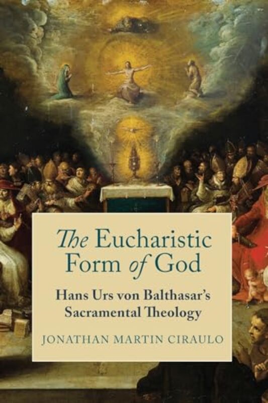 

The Eucharistic Form Of God by Jonathan Martin Ciraulo-Paperback