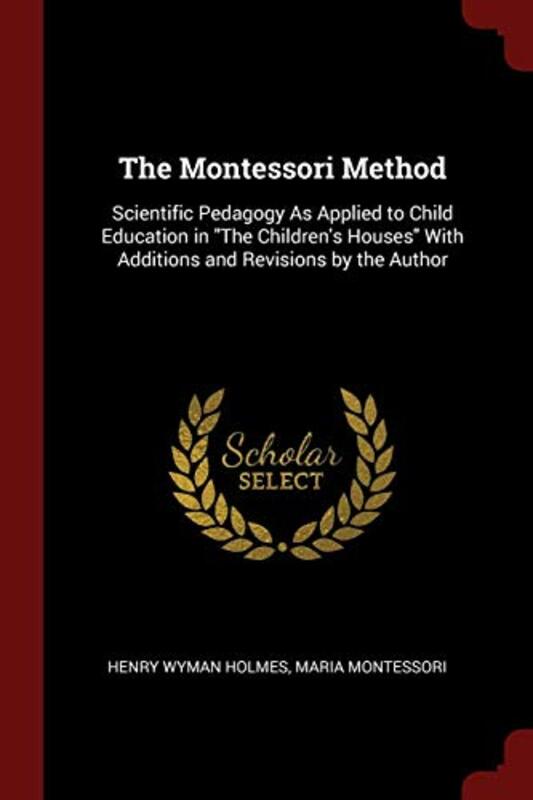 The Montessori Method: Scientific Pedagogy As Applied to Child Education in The Childrens Houses Wi , Paperback by Holmes, Henry Wyman - Montessori, Maria