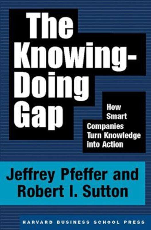 

The Knowingdoing Gap How Smart Companies Turn Knowledge Into Action By Pfeffer, Jeffrey - Sutton, Robert I. -Hardcover