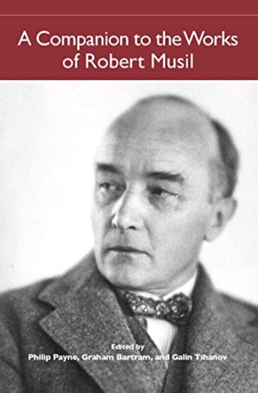 

A Companion to the Works of Robert Musil by Philip PayneGraham BartramGalin Tihanov-Paperback