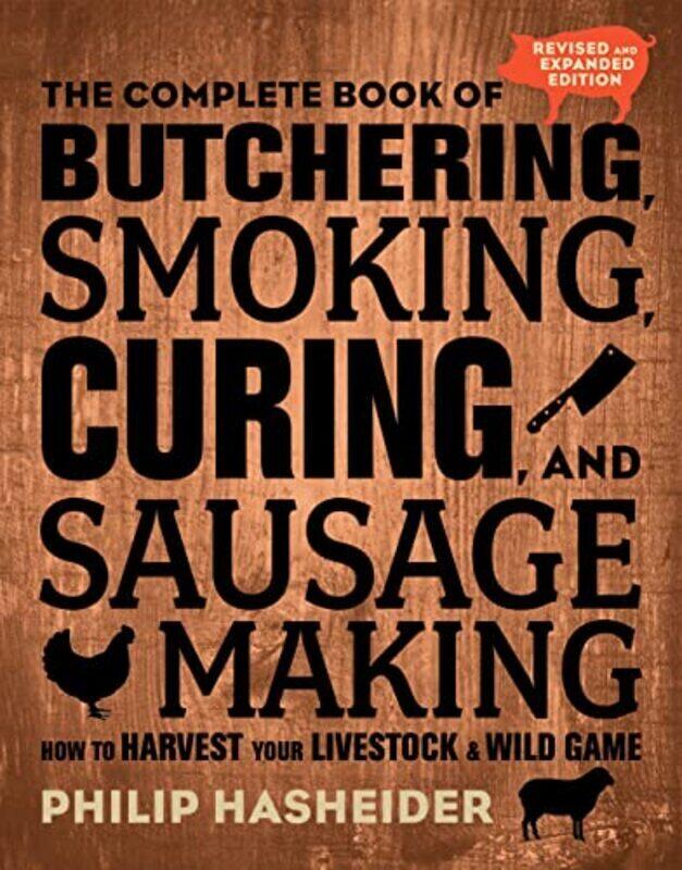 

The Complete Book of Butchering, Smoking, Curing, and Sausage Making: How to Harvest Your Livestock , Paperback by Hasheider, Philip