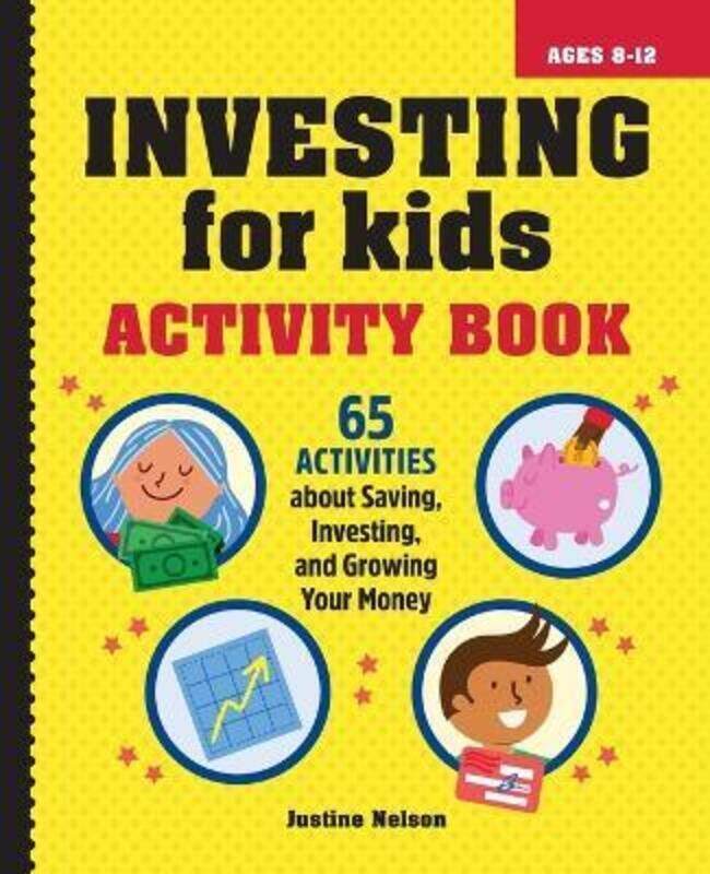 

Investing for Kids Activity Book: 65 Activities about Saving, Investing, and Growing Your Money,Paperback, By:Nelson, Justine