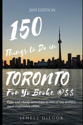 150 Things to Do in Toronto for Yo Broke @$$: Free and Cheap Activities in One of the World's Most E.paperback,By :Diegor, Jenell