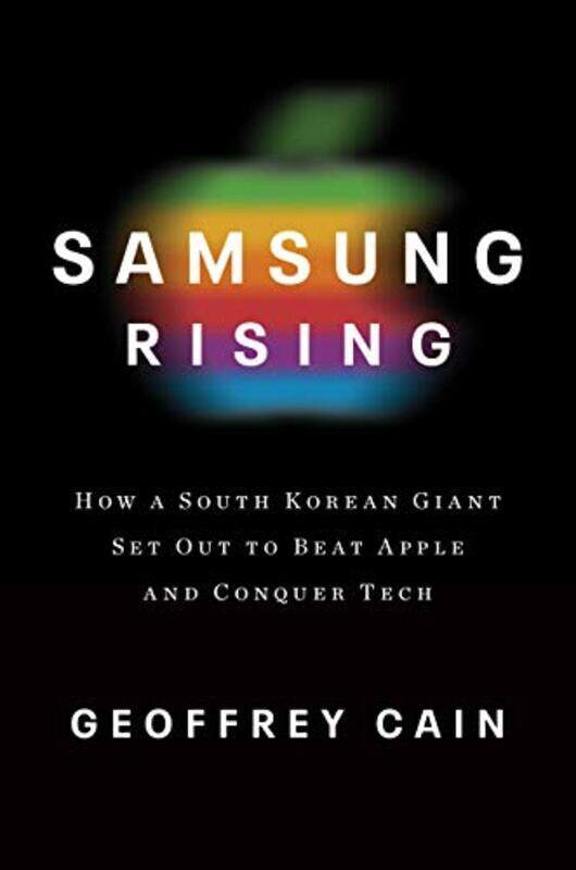 

Samsung Rising: The Inside Story of the South Korean Giant That Set Out to Beat Apple and Conquer Te