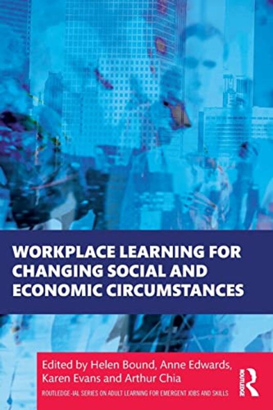 Workplace Learning For Changing Social And Economic Circumstances By Helen Bound Centre For Work And Learning At The Institute For Adult Learning Singapore Paperback
