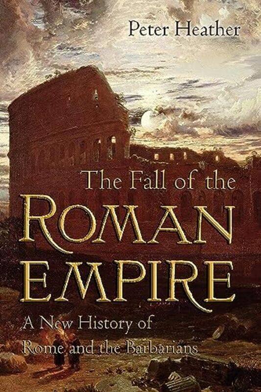 

The Fall Of The Roman Empire A New History Of Rome And The Barbarians by Heather, Peter (Lecturer, Lecturer, Worcester College, University of Oxford)