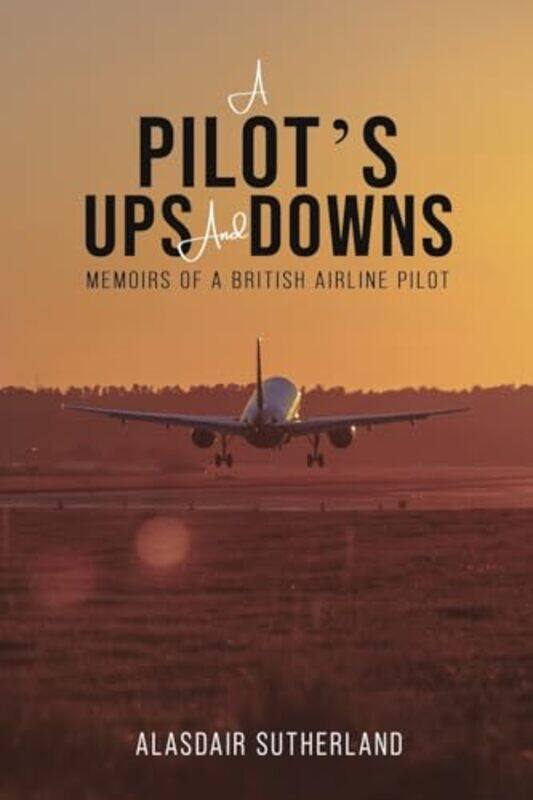 

A Pilot's Ups and Downs by Alasdair Sutherland -Paperback