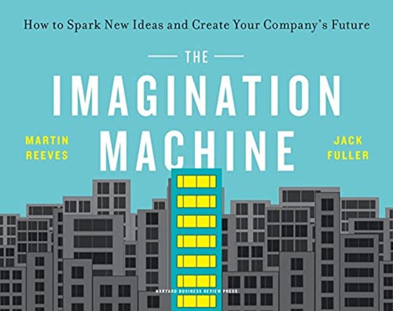 

The Imagination Machine How To Spark New Ideas And Create Your Companys Future by Reeves, Martin - Fuller, Jack Paperback