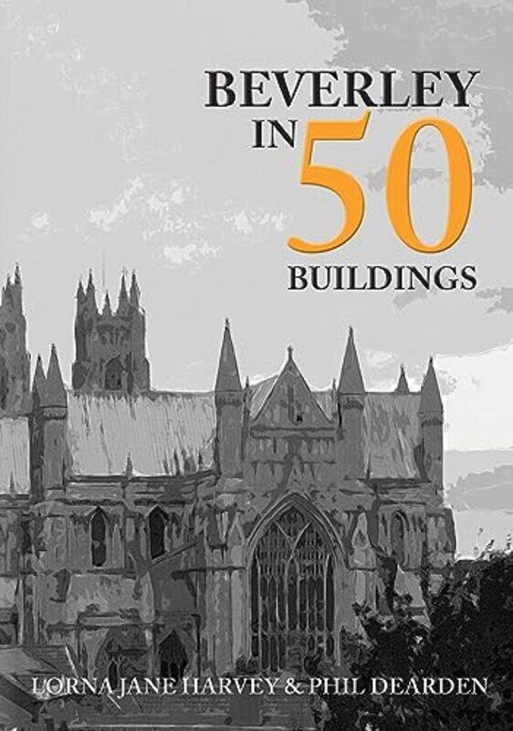 

Beverley in 50 Buildings by Lorna Jane HarveyPhil Dearden-Paperback