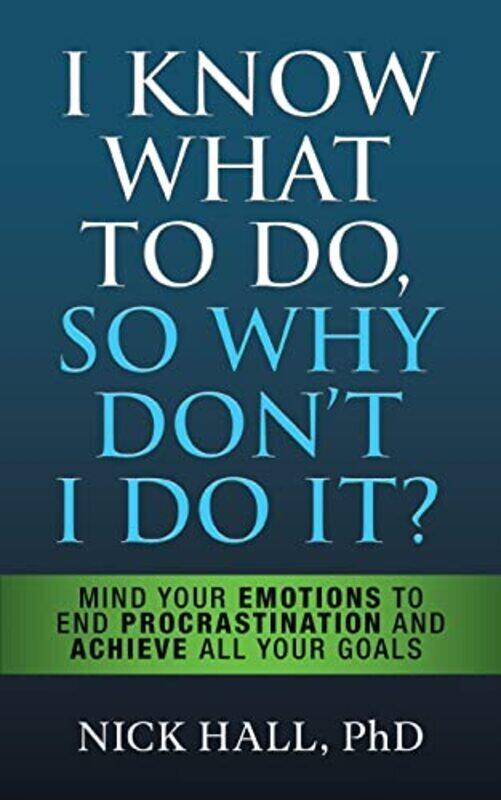 

I Know What To Do So Why Dont I Do It Second Edition The New Science Of Selfdiscipline By Hall Nick Paperback