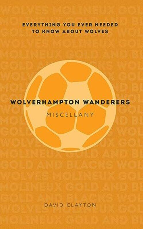 

Wolverhampton Wanderers Miscellany by David Clayton-Paperback