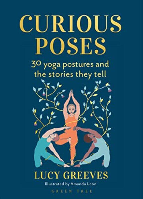 

Curious Poses: 30 Yoga Postures And The Stories They Tell By Greeves, Lucy - Leon, Amanda Hardcover
