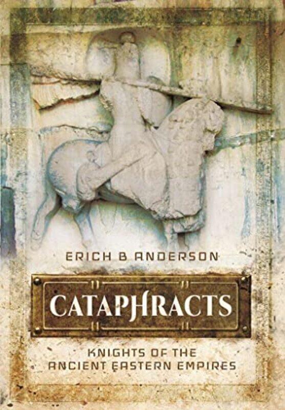 

Cataphracts Knights of the Ancient Eastern Empires by Erich B Anderson-Hardcover