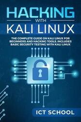 Hacking with Kali Linux: The Complete Guide on Kali Linux for Beginners and Hacking Tools. Includes ,Paperback, By:Ict School