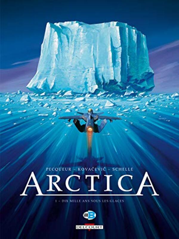 Arctica, Tome 1 : Dix mille ans sous les glaces,Paperback,By:Daniel Pecqueur